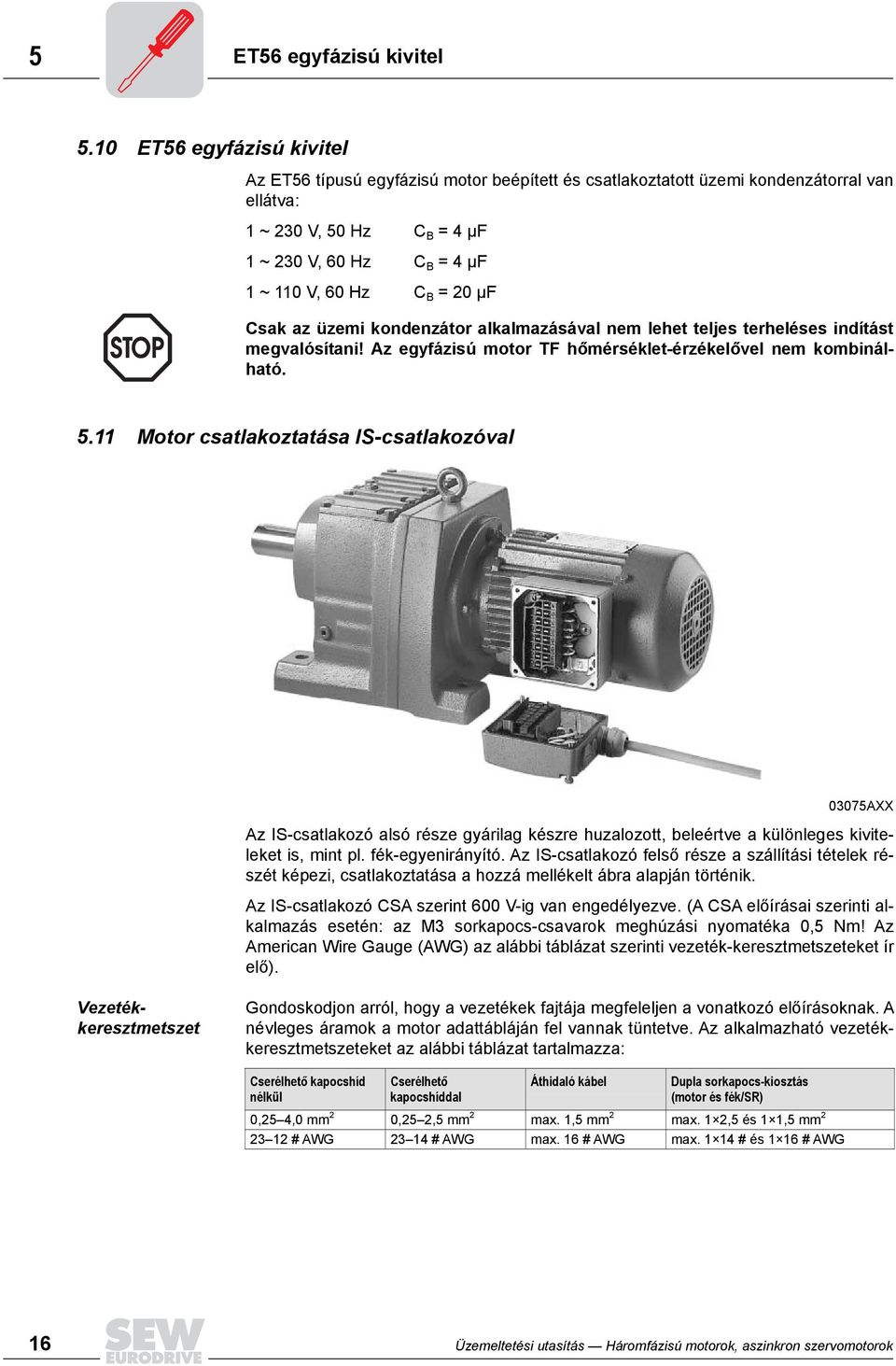 µf Csak az üzemi kondenzátor alkalmazásával nem lehet teljes terheléses indítást megvalósítani! Az egyfázisú motor TF hőmérséklet-érzékelővel nem kombinálható. 5.