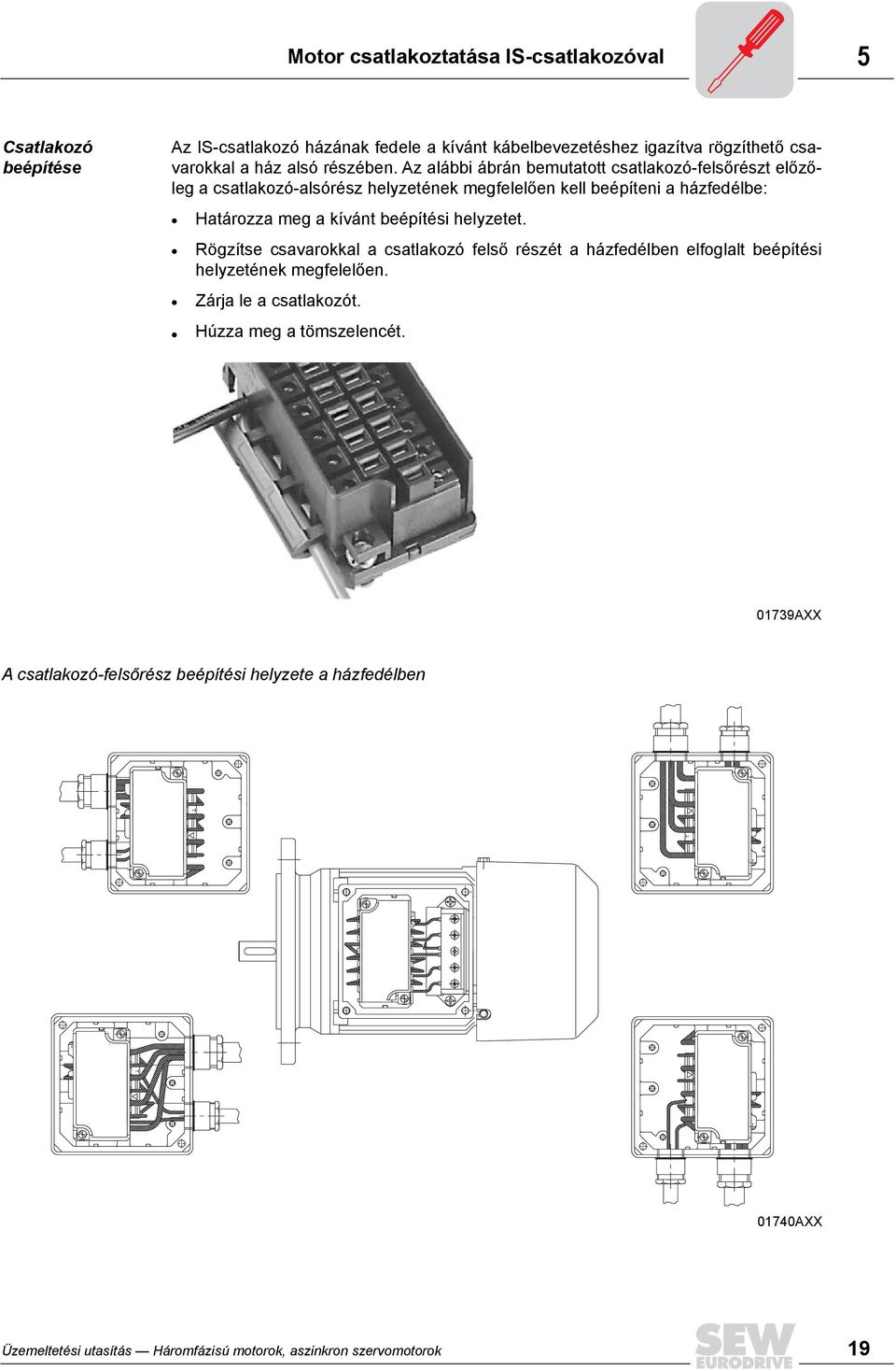 Az alábbi ábrán bemutatott csatlakozó-felsőrészt előzőleg a csatlakozó-alsórész helyzetének megfelelően kell beépíteni a házfedélbe: Határozza meg a kívánt
