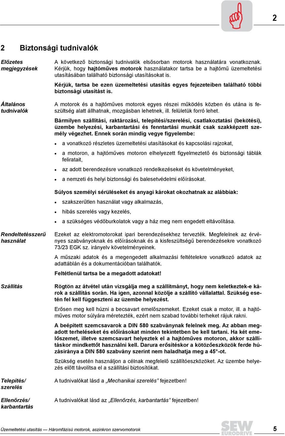Kérjük, tartsa be ezen üzemeltetési utasítás egyes fejezeteiben található többi biztonsági utasítást is.