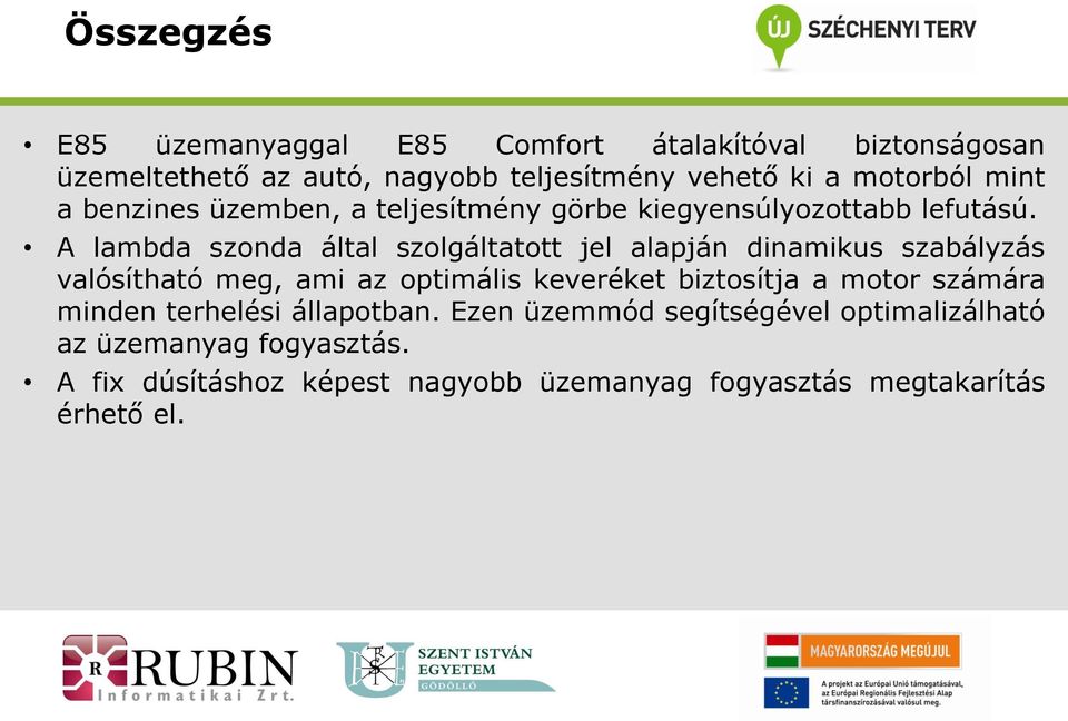 A lambda szonda által szolgáltatott jel alapján dinamikus szabályzás valósítható meg, ami az optimális keveréket biztosítja a