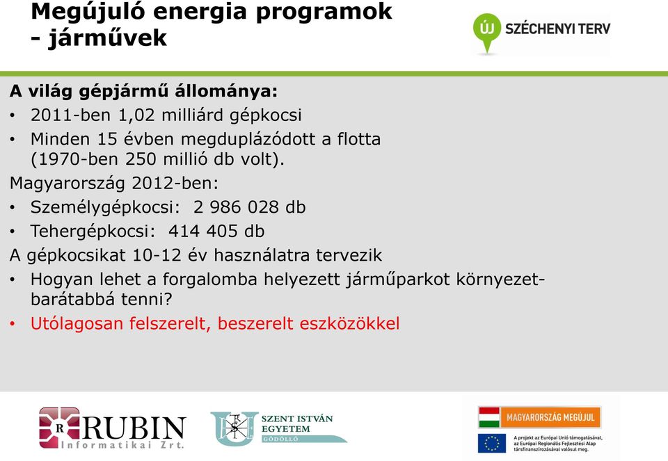 Magyarország 2012-ben: Személygépkocsi: 2 986 028 db Tehergépkocsi: 414 405 db A gépkocsikat 10-12 év