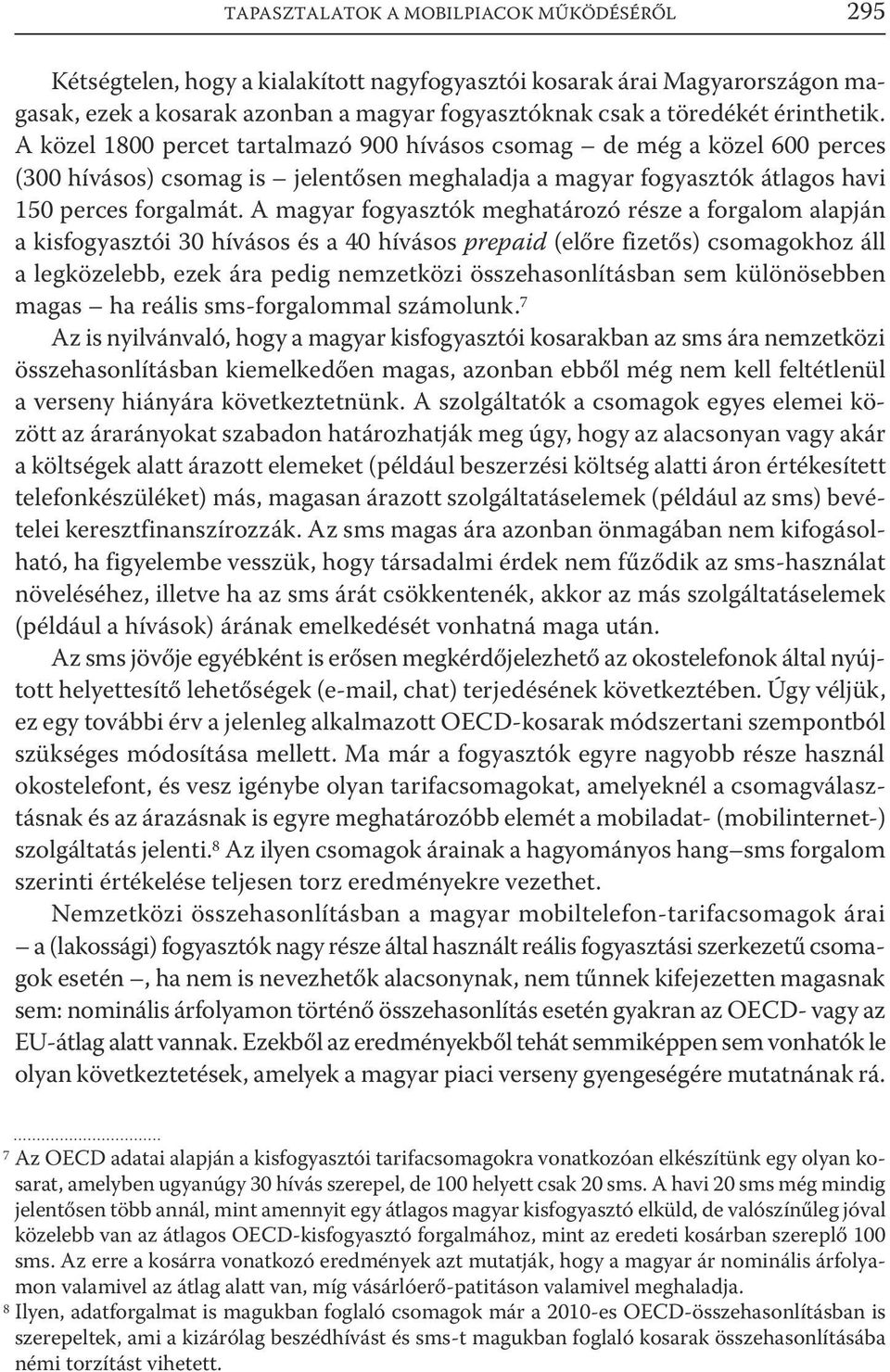 A magyar fogyasztók meghatározó része a forgalom alapján a kisfogyasztói 30 hívásos és a 40 hívásos prepaid (előre fizetős) csomagokhoz áll a legközelebb, ezek ára pedig nemzetközi összehasonlításban