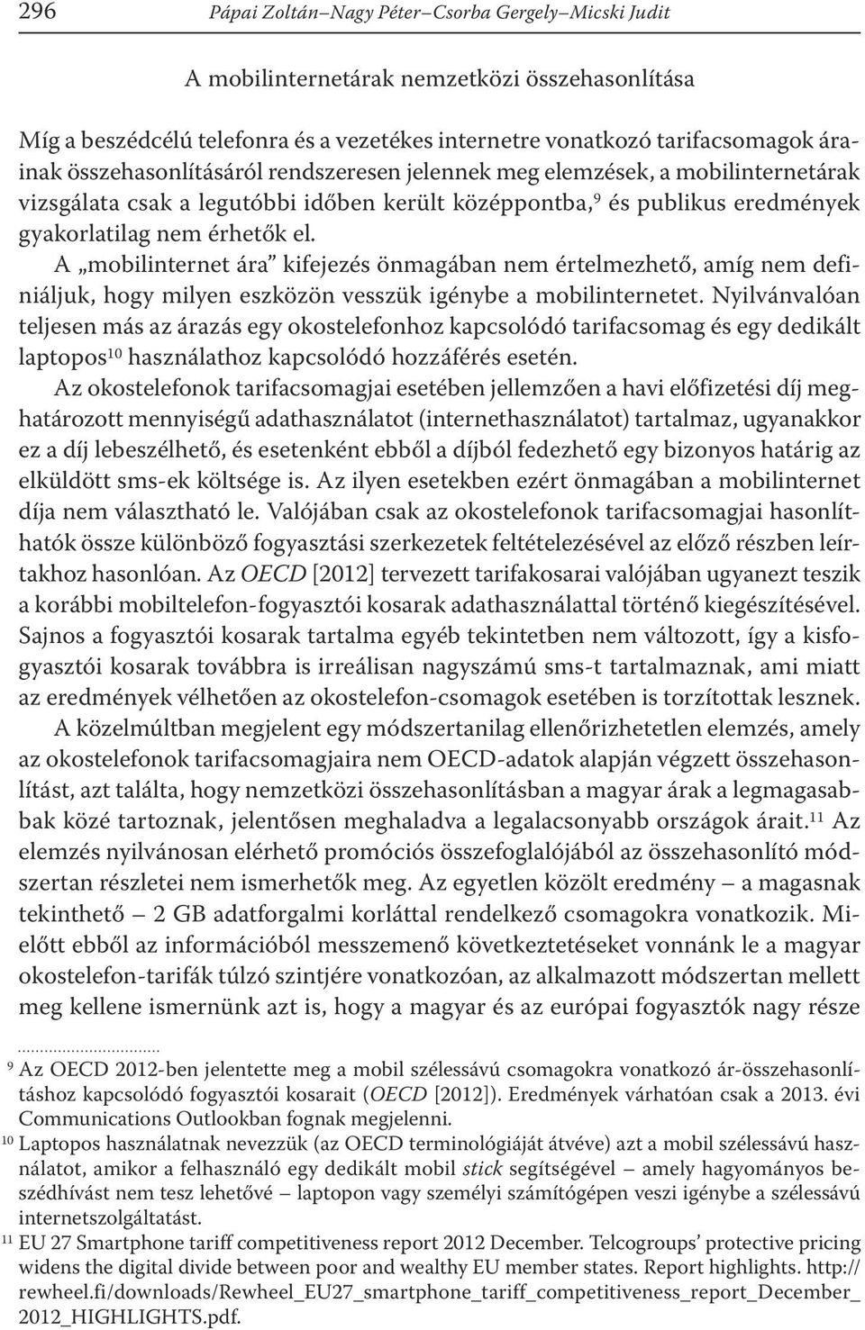 A mobilinternet ára kifejezés önmagában nem értelmezhető, amíg nem definiáljuk, hogy milyen eszközön vesszük igénybe a mobilinternetet.