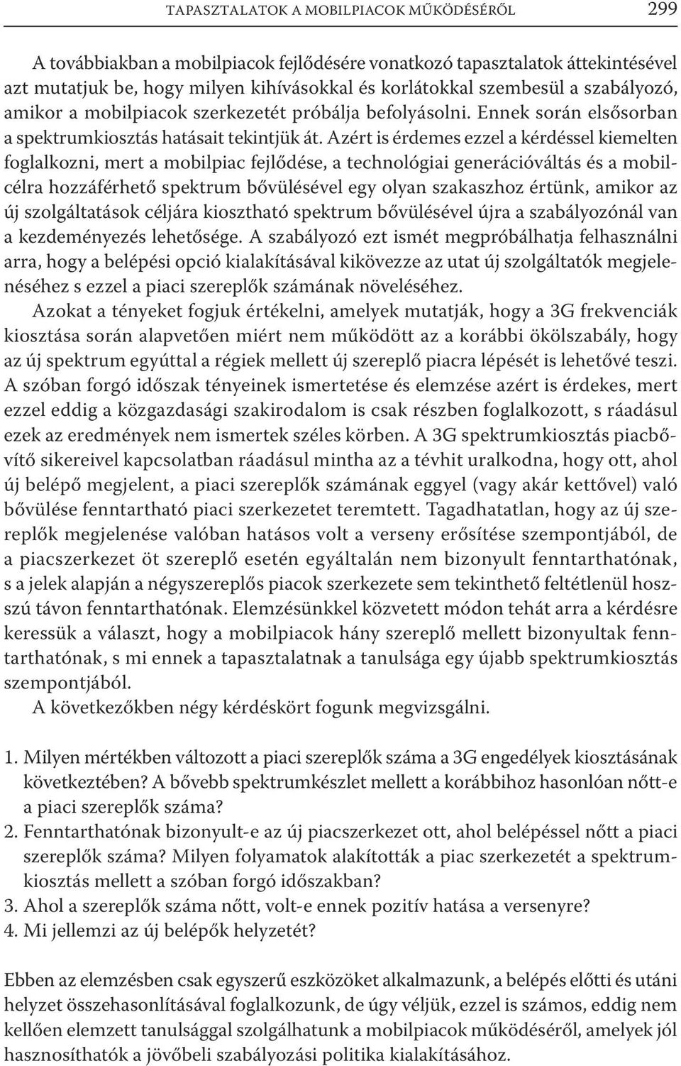 Azért is érdemes ezzel a kérdéssel kiemelten foglalkozni, mert a mobilpiac fejlődése, a technológiai generációváltás és a mobilcélra hozzáférhető spektrum bővülésével egy olyan szakaszhoz értünk,