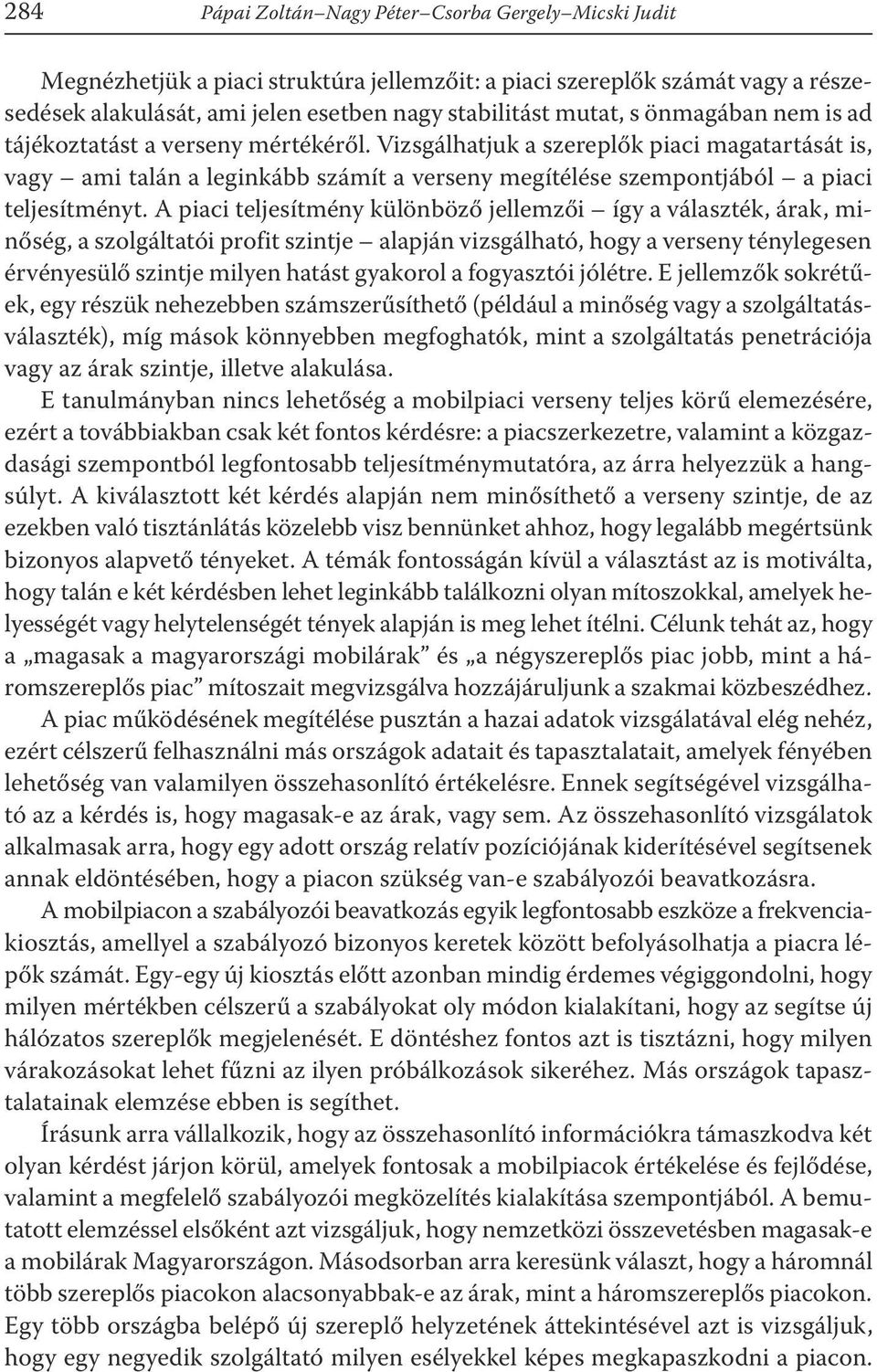 A piaci teljesítmény különböző jellemzői így a választék, árak, minőség, a szolgáltatói profit szintje alapján vizsgálható, hogy a verseny ténylegesen érvényesülő szintje milyen hatást gyakorol a