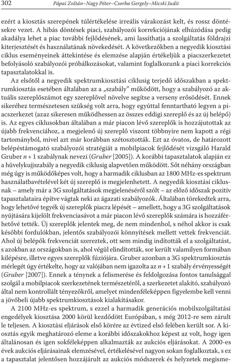 A következőkben a negyedik kiosztási ciklus eseményeinek áttekintése és elemzése alapján értékeljük a piacszerkezetet befolyásoló szabályozói próbálkozásokat, valamint foglalkozunk a piaci korrekciós