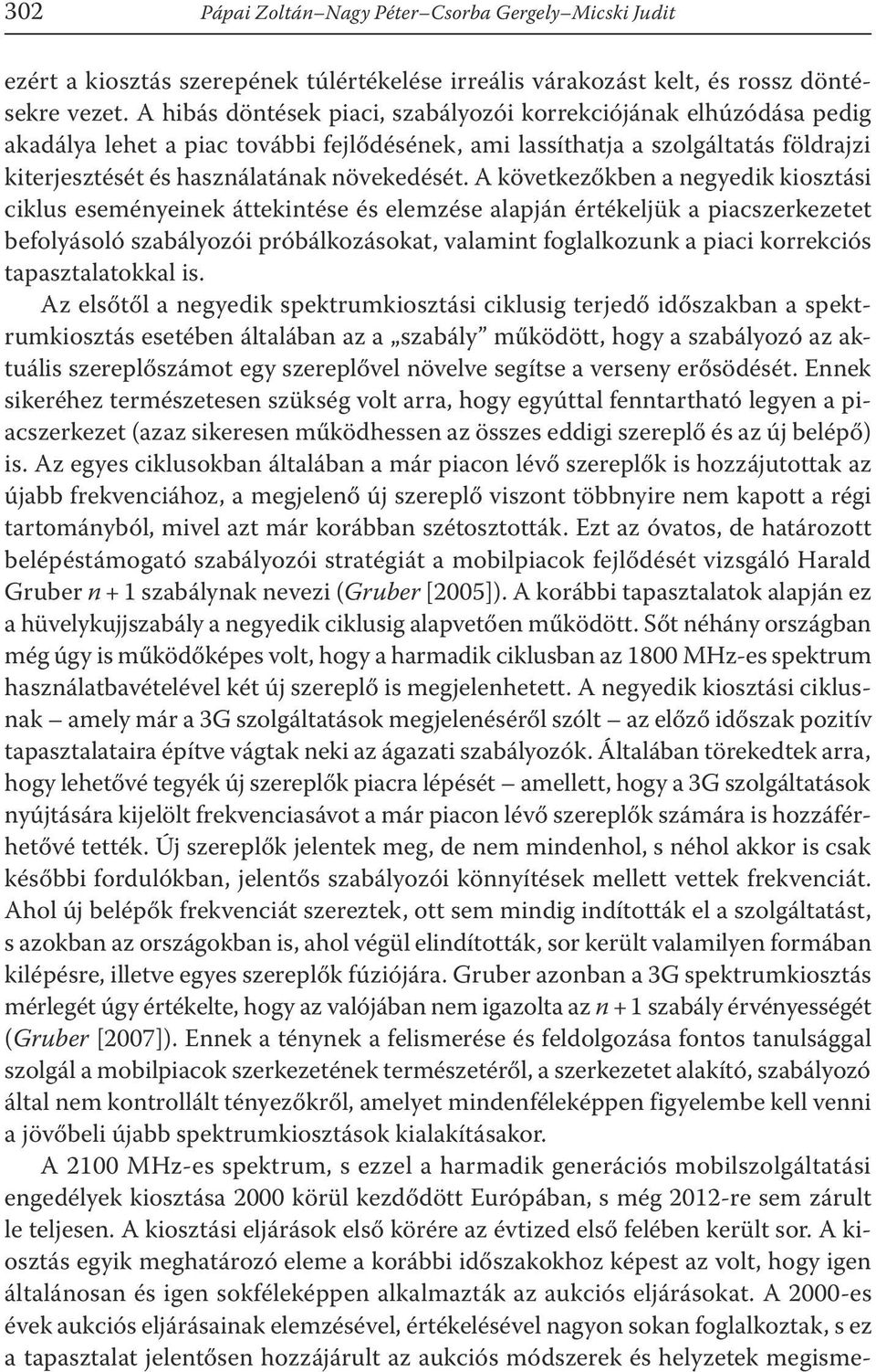 A következőkben a negyedik kiosztási ciklus eseményeinek áttekintése és elemzése alapján értékeljük a piacszerkezetet befolyásoló szabályozói próbálkozásokat, valamint foglalkozunk a piaci korrekciós