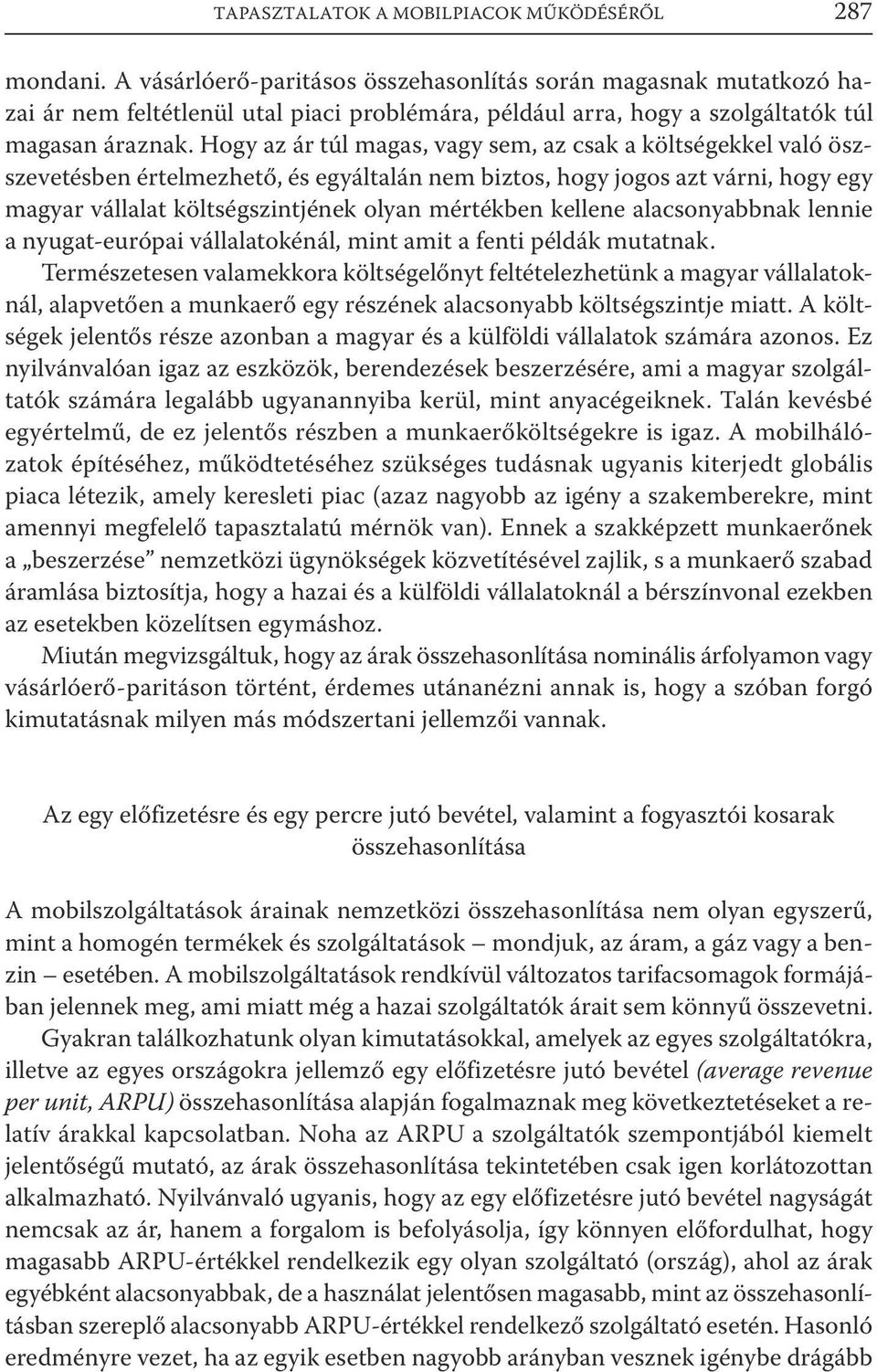 Hogy az ár túl magas, vagy sem, az csak a költségekkel való öszszevetésben értelmezhető, és egyáltalán nem biztos, hogy jogos azt várni, hogy egy magyar vállalat költségszintjének olyan mértékben