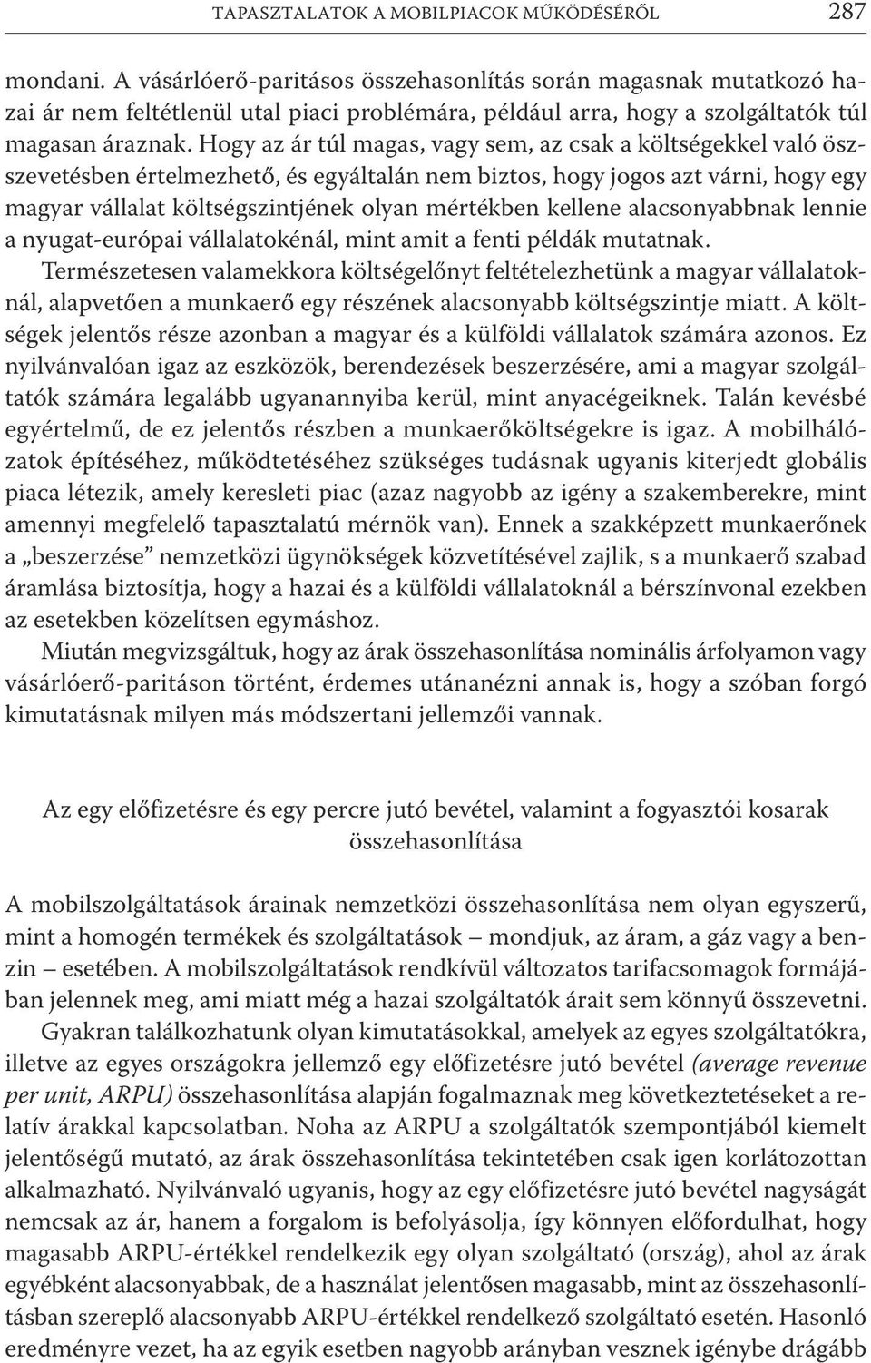 Hogy az ár túl magas, vagy sem, az csak a költségekkel való öszszevetésben értelmezhető, és egyáltalán nem biztos, hogy jogos azt várni, hogy egy magyar vállalat költségszintjének olyan mértékben