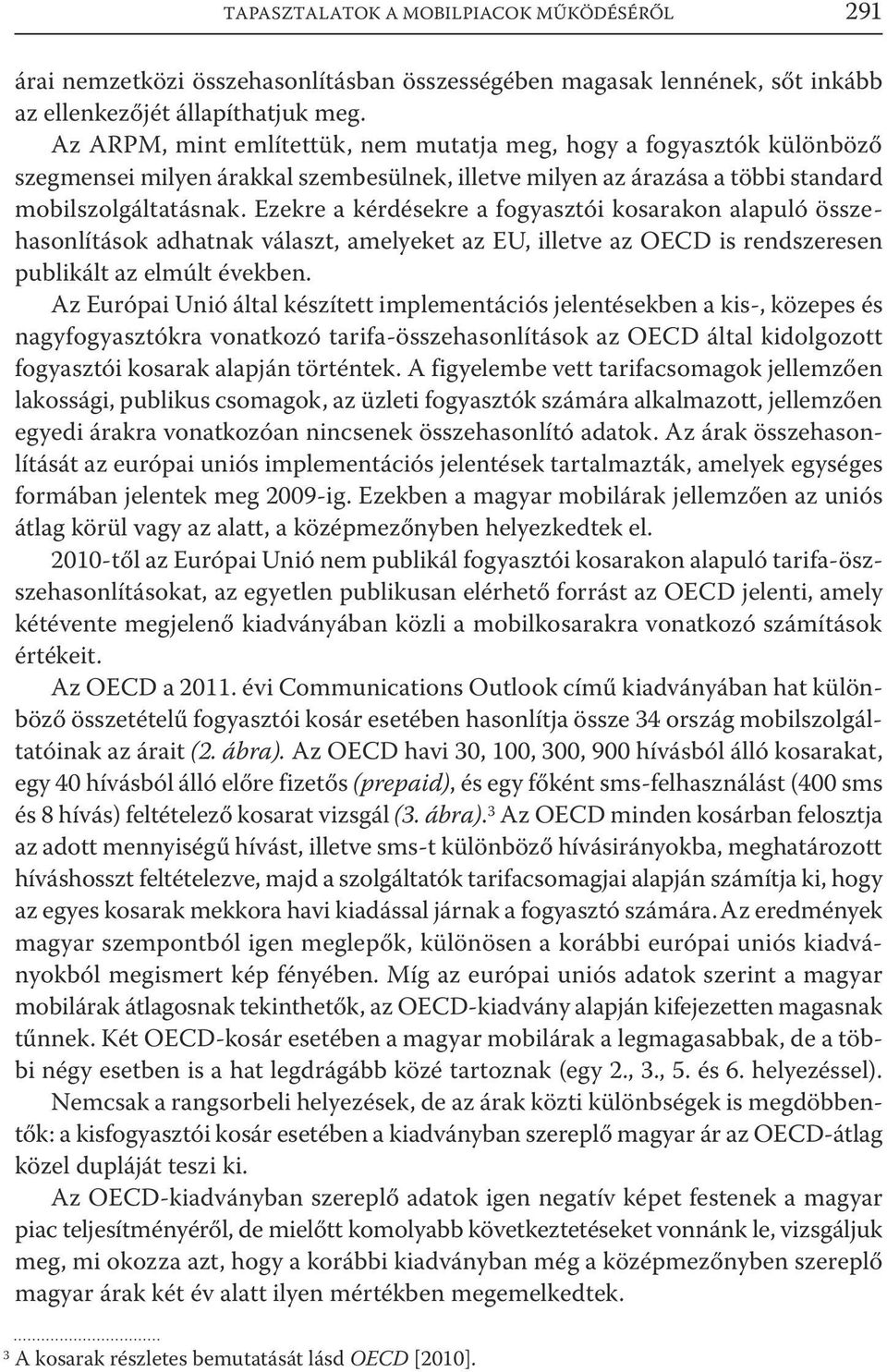 Ezekre a kérdésekre a fogyasztói kosarakon alapuló összehasonlítások adhatnak választ, amelyeket az EU, illetve az OECD is rendszeresen publikált az elmúlt években.