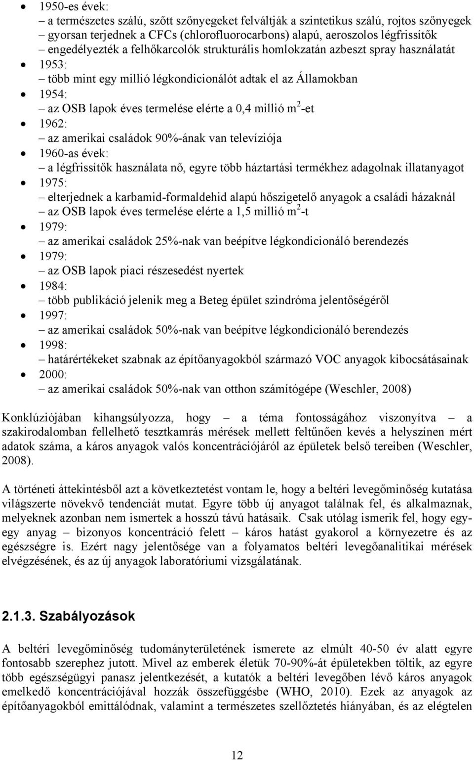 az amerikai családok 90%-ának van televíziója 1960-as évek: a légfrissítők használata nő, egyre több háztartási termékhez adagolnak illatanyagot 1975: elterjednek a karbamid-formaldehid alapú