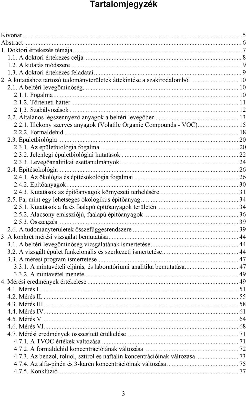 .. 13 2.2.1. Illékony szerves anyagok (Volatile Organic Compounds - VOC)... 15 2.2.2. Formaldehid... 18 2.3. Épületbiológia... 20 2.3.1. Az épületbiológia fogalma... 20 2.3.2. Jelenlegi épületbiológiai kutatások.