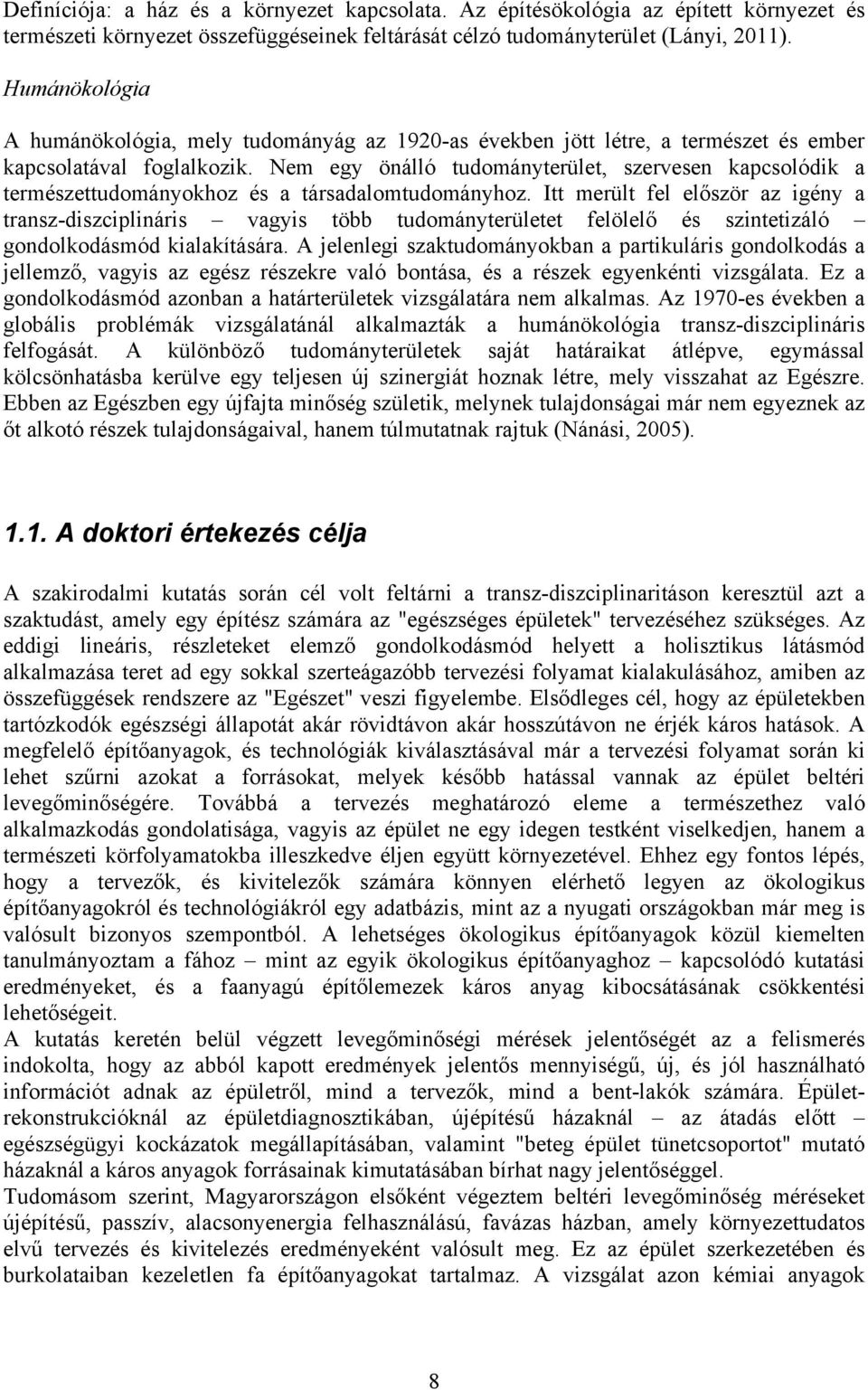 Nem egy önálló tudományterület, szervesen kapcsolódik a természettudományokhoz és a társadalomtudományhoz.