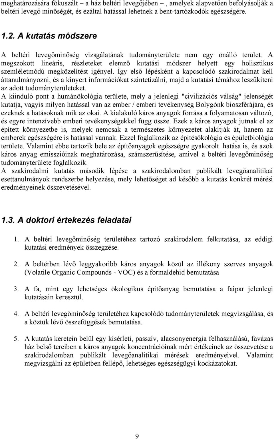 A megszokott lineáris, részleteket elemző kutatási módszer helyett egy holisztikus szemléletmódú megközelítést igényel.
