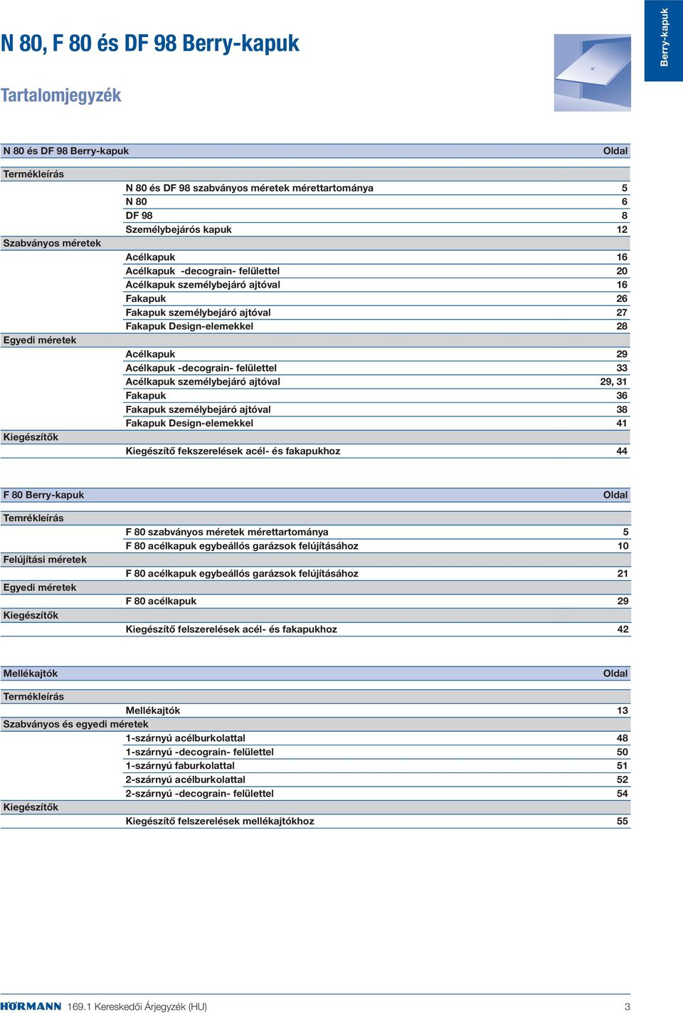 Acélkapuk 29 Acélkapuk -decograin- felülettel 33 Acélkapuk személybejáró ajtóval 29, 31 Fakapuk 36 Fakapuk személybejáró ajtóval 38 Fakapuk Design-elemekkel 41 Kiegészítő fekszerelések acél- és