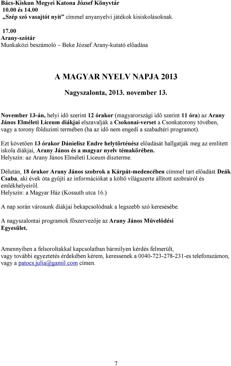 November 13-án, helyi idő szerint 12 órakor (magyarországi idő szerint 11 óra) az Arany János Elméleti Líceum diákjai elszavalják a Csokonai-verset a Csonkatorony tövében, vagy a torony földszinti