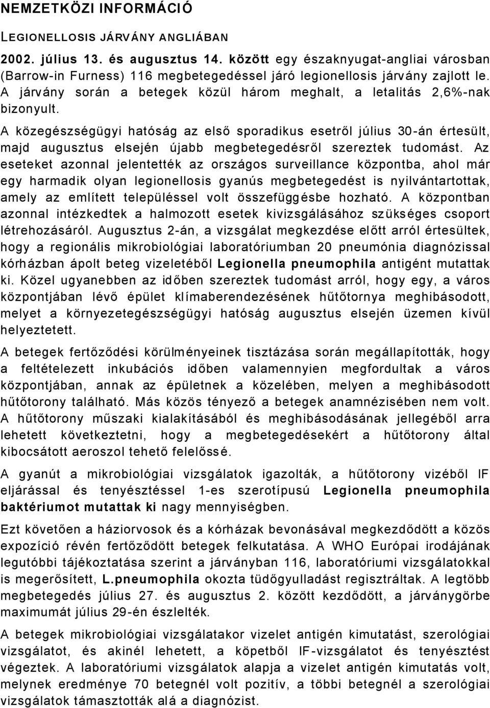 A kñzegäszsägögyi hatçsåg az első sporadikus esetről jülius 30Ån ÄrtesÖlt, majd augusztus elsejän Üjabb megbetegedäsről szereztek tudomåst.