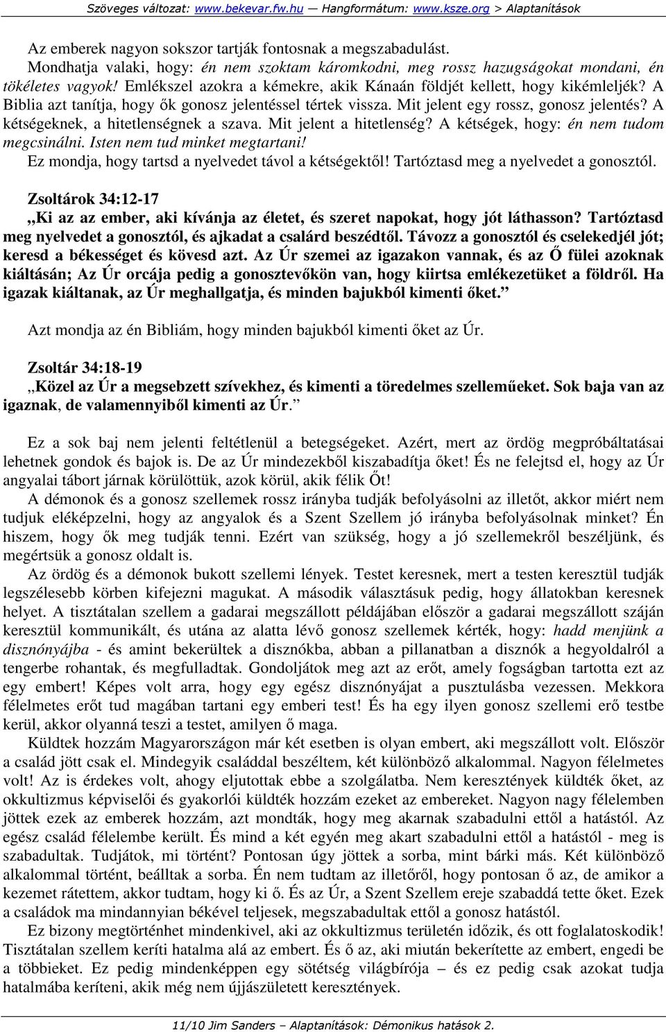 A kétségeknek, a hitetlenségnek a szava. Mit jelent a hitetlenség? A kétségek, hogy: én nem tudom megcsinálni. Isten nem tud minket megtartani! Ez mondja, hogy tartsd a nyelvedet távol a kétségektıl!