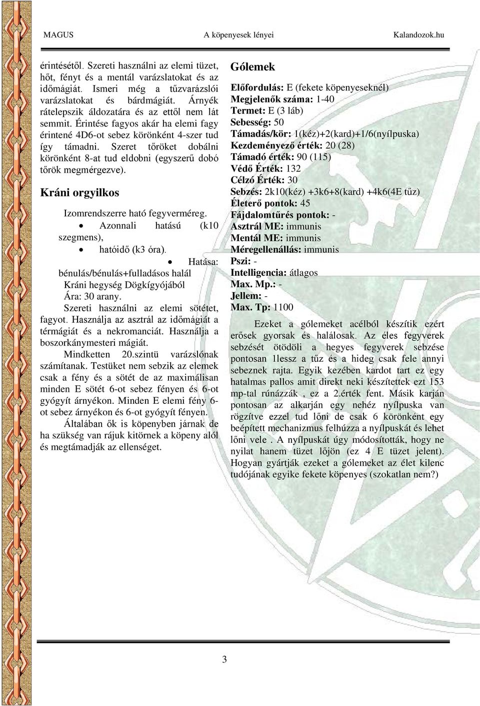 Szeret tőröket dobálni körönként 8-at tud eldobni (egyszerű dobó tőrök megmérgezve). Kráni orgyilkos Izomrendszerre ható fegyverméreg. Azonnali hatású (k10 szegmens), hatóidő (k3 óra).