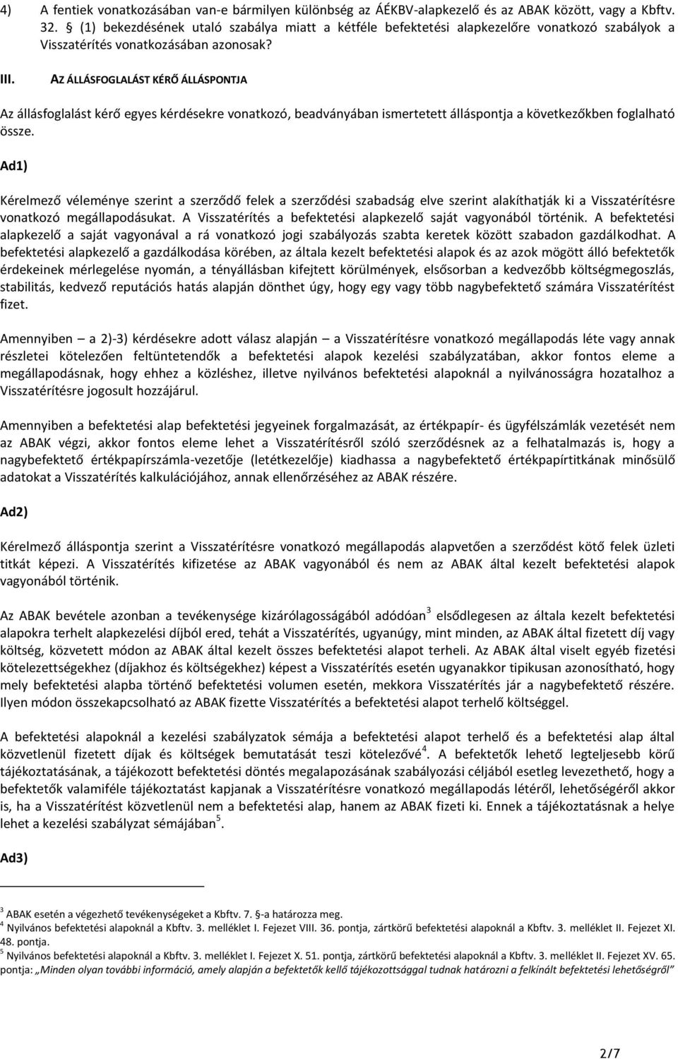 AZ ÁLLÁSFOGLALÁST KÉRŐ ÁLLÁSPONTJA Az állásfoglalást kérő egyes kérdésekre vonatkozó, beadványában ismertetett álláspontja a következőkben foglalható össze.