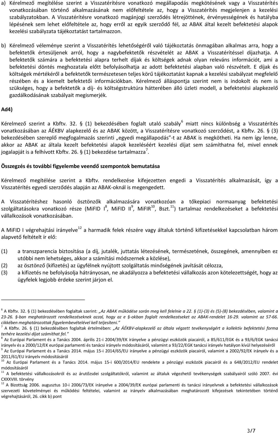 A Visszatérítésre vonatkozó magánjogi szerződés létrejöttének, érvényességének és hatályba lépésének sem lehet előfeltétele az, hogy erről az egyik szerződő fél, az ABAK által kezelt befektetési