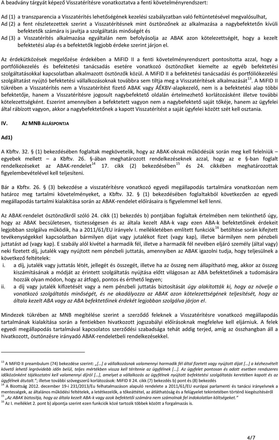 alkalmazása egyáltalán nem befolyásolja az ABAK azon kötelezettségét, hogy a kezelt befektetési alap és a befektetők legjobb érdeke szerint járjon el.