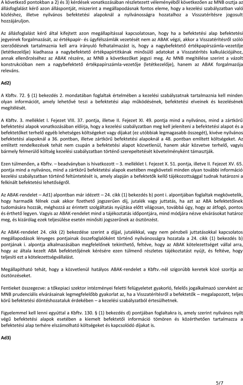 Az állásfoglalást kérő által kifejtett azon megállapítással kapcsolatosan, hogy ha a befektetési alap befektetési jegyeinek forgalmazását, az értékpapír- és ügyfélszámlák vezetését nem az ABAK végzi,