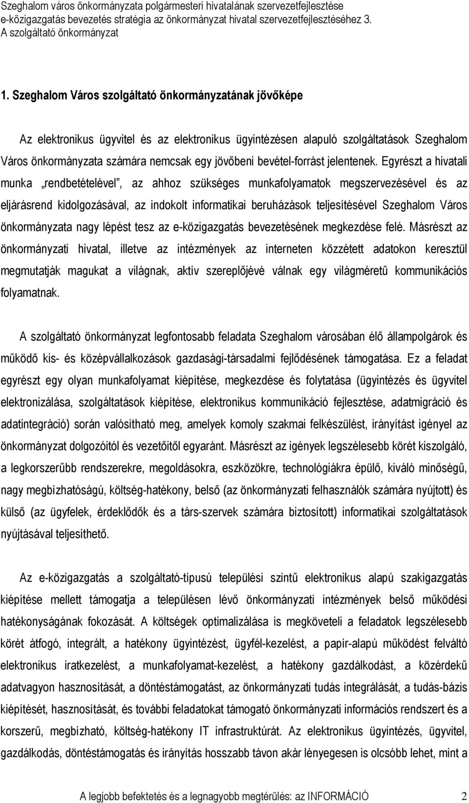 Egyrészt a hivatali munka rendbetételével, az ahhoz szükséges munkafolyamatok megszervezésével és az eljárásrend kidolgozásával, az indokolt informatikai beruházások teljesítésével Szeghalom Város