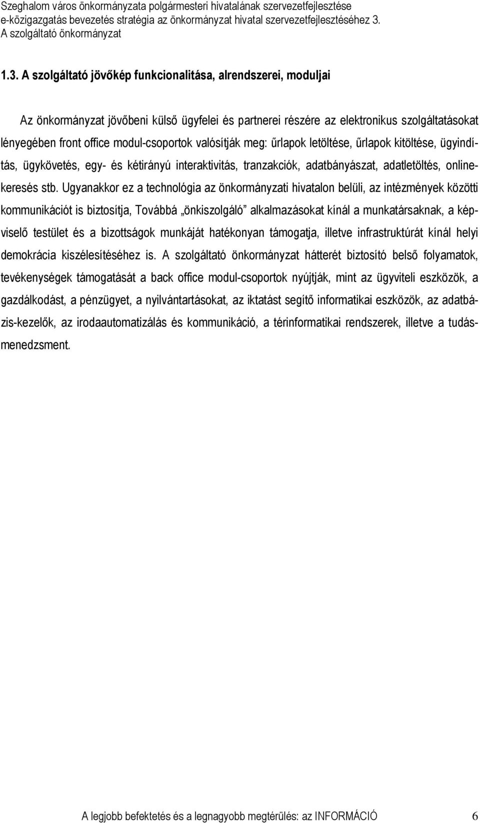 Ugyanakkor ez a technológia az önkormányzati hivatalon belüli, az intézmények közötti kommunikációt is biztosítja, Továbbá önkiszolgáló alkalmazásokat kínál a munkatársaknak, a képviselı testület és