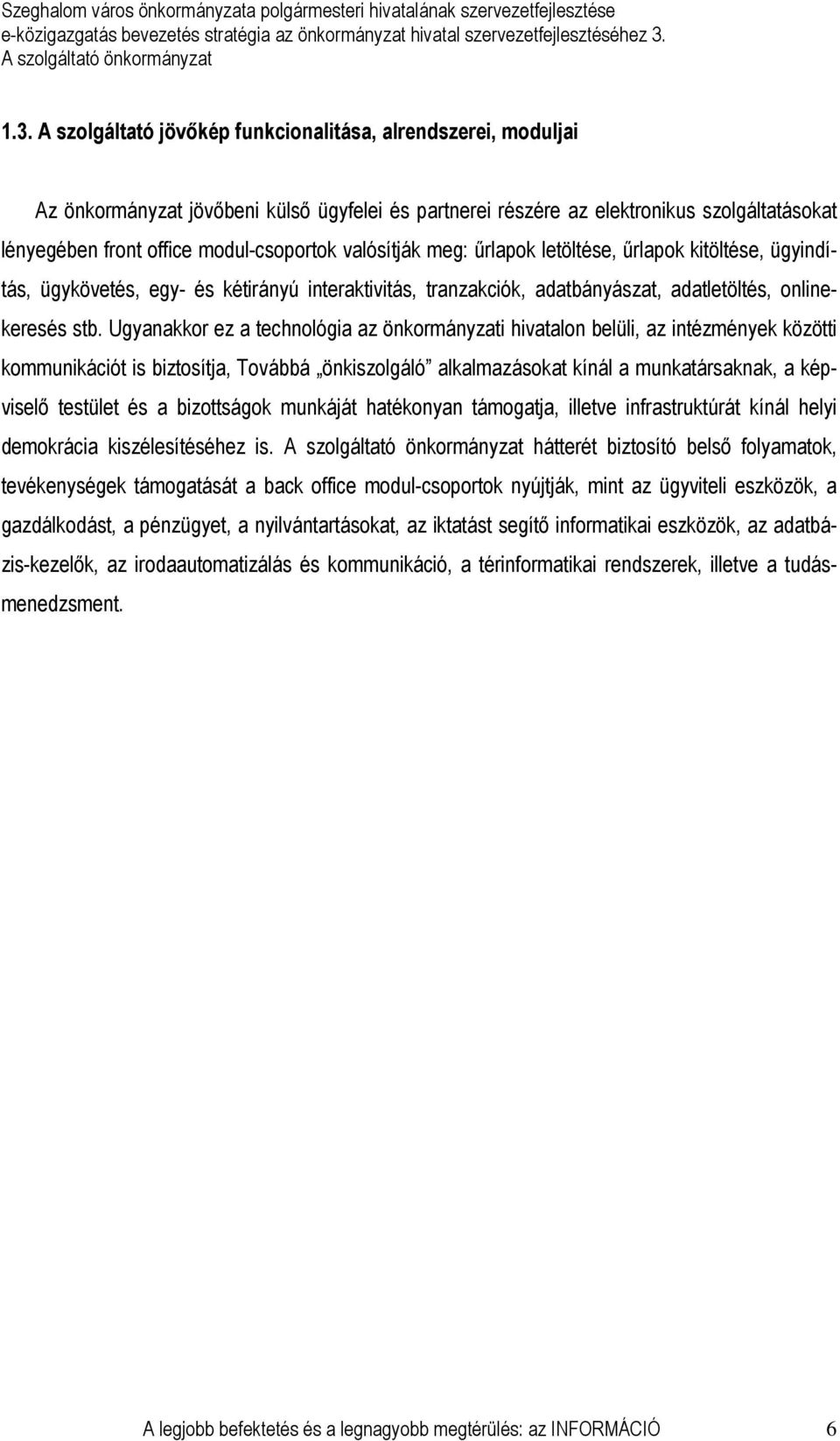 Ugyanakkor ez a technológia az önkormányzati hivatalon belüli, az intézmények közötti kommunikációt is biztosítja, Továbbá önkiszolgáló alkalmazásokat kínál a munkatársaknak, a képviselı testület és