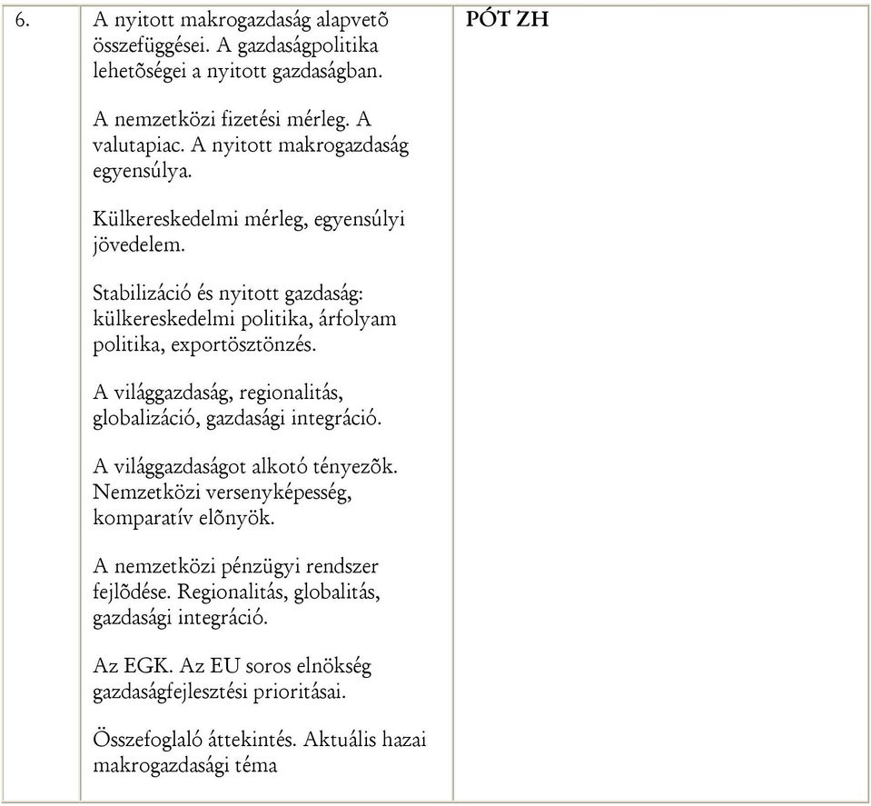 Stabilizáció és nyitott gazdaság: külkereskedelmi politika, árfolyam politika, exportösztönzés. A világgazdaság, regionalitás, globalizáció, gazdasági integráció.