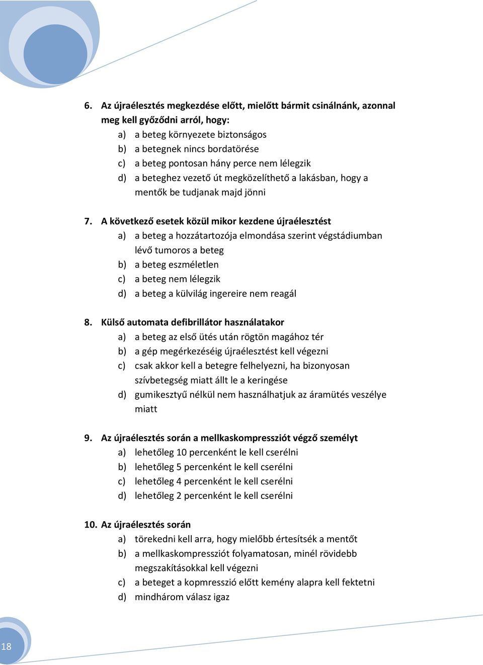 A következő esetek közül mikor kezdene újraélesztést a) a beteg a hozzátartozója elmondása szerint végstádiumban lévő tumoros a beteg b) a beteg eszméletlen c) a beteg nem lélegzik d) a beteg a