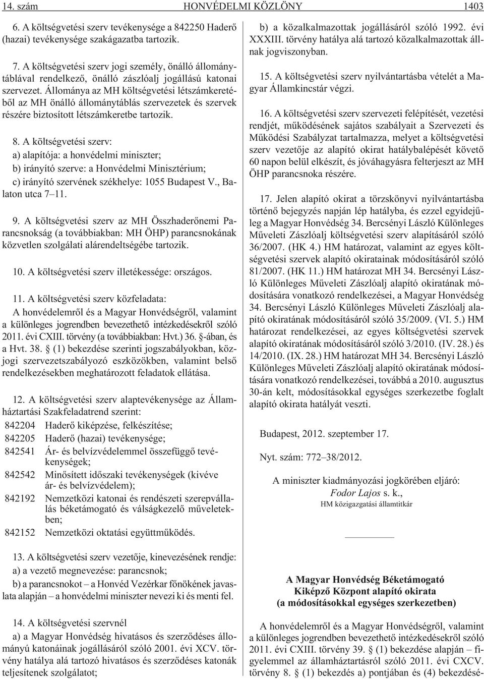 Állománya az MH költségvetési létszámkeretébõl az MH önálló állománytáblás szervezetek és szervek részére biztosított létszámkeretbe tartozik. 8.