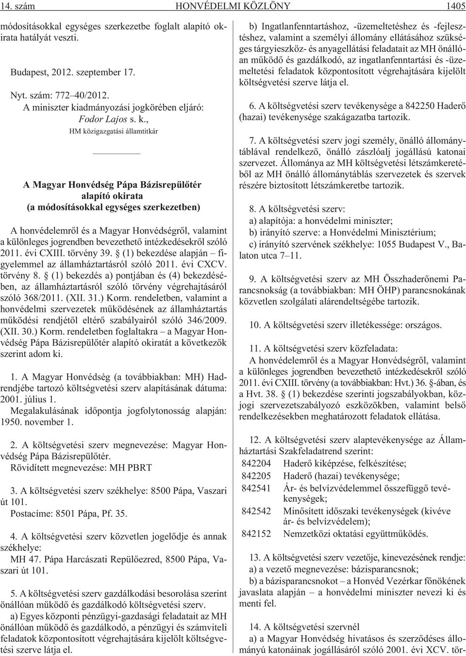 évi CXIII. törvény 39. (1) bekezdése alapján figyelemmel az államháztartásról szóló 2011. évi CXCV. törvény 8.