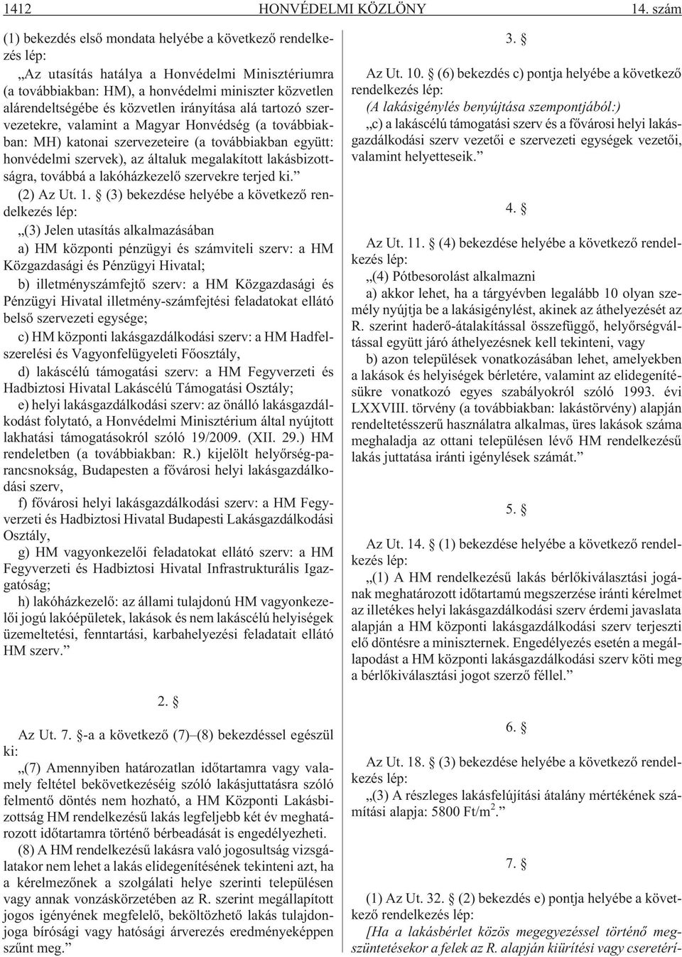 közvetlen irányítása alá tartozó szervezetekre, valamint a Magyar Honvédség (a továbbiakban: MH) katonai szervezeteire (a továbbiakban együtt: honvédelmi szervek), az általuk megalakított