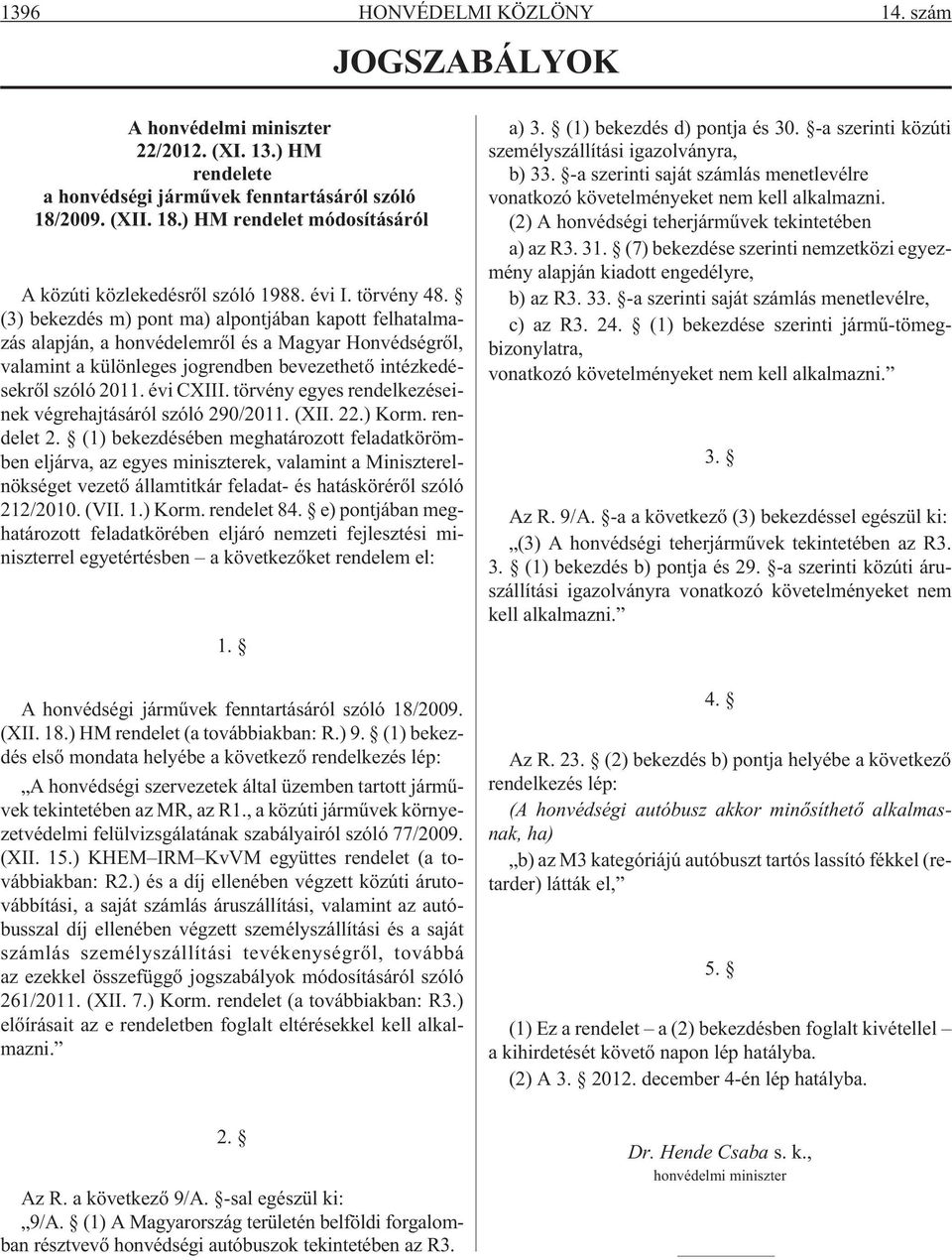 (3) bekezdés m) pont ma) alpontjában kapott felhatalmazás alapján, a honvédelemrõl és a Magyar Honvédségrõl, valamint a különleges jogrendben bevezethetõ intézkedésekrõl szóló 2011. évi CXIII.