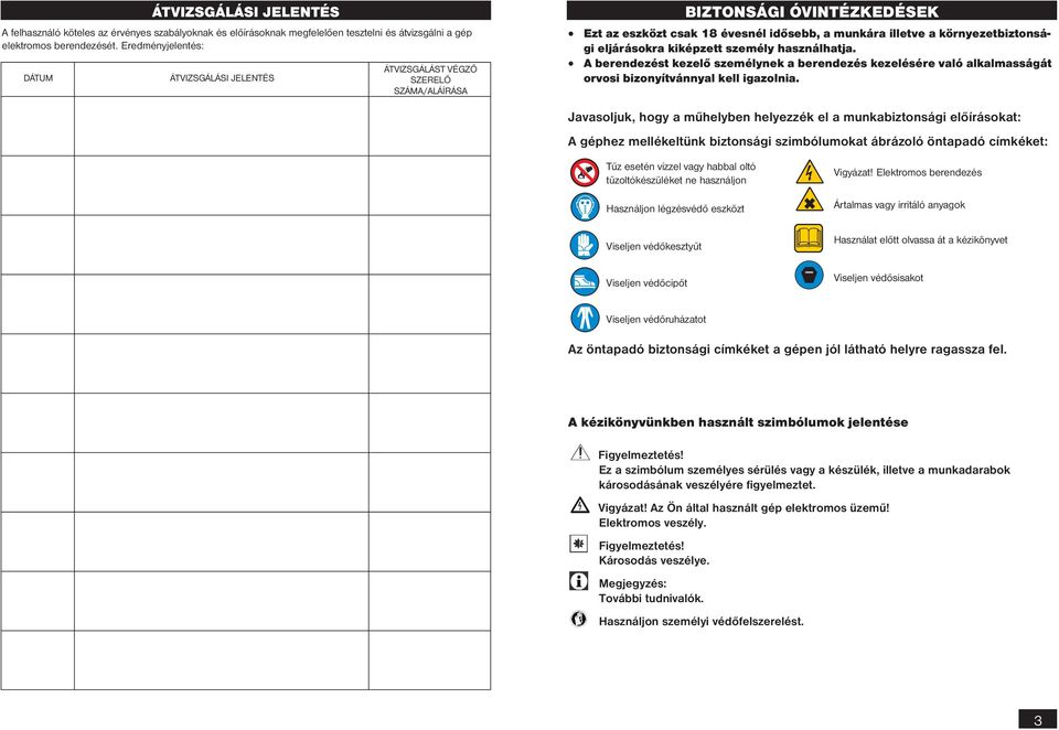 ?? Ezt az eszközt csak 18 évesnél idősebb, a munkára illetve a környezetbiztonsági eljárásokra kiképzett személy használhatja.