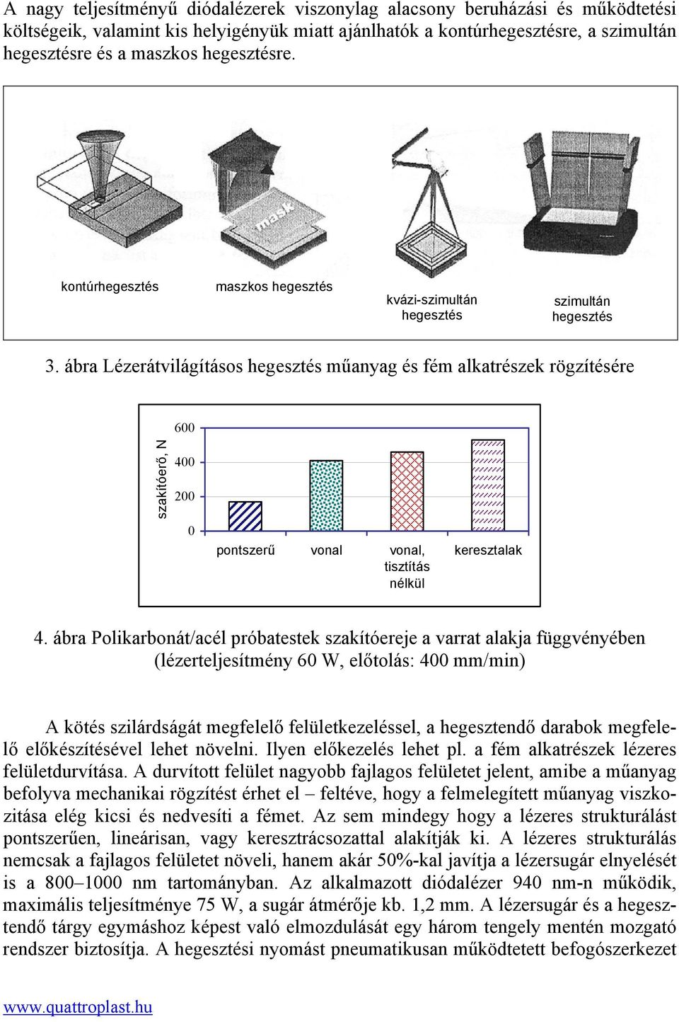 ábra Lézerátvilágításos hegesztés műanyag és fém alkatrészek rögzítésére 600 szakítóerő, N 400 200 0 pontszerű vonal vonal, tisztítás nélkül keresztalak 4.