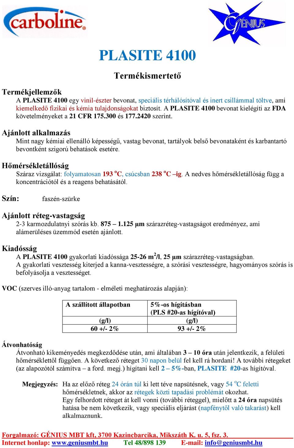 Ajánlott alkalmazás Mint nagy kémiai ellenálló képességű, vastag bevonat, tartályok belső bevonataként és karbantartó bevontként szigorú behatások esetére.