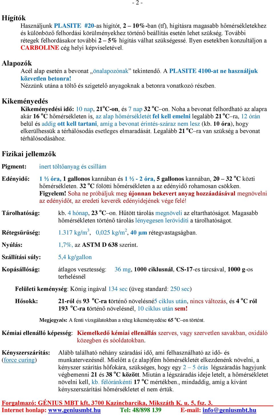 A PLASITE 4100-at ne használjuk közvetlen betonra! Nézzünk utána a töltő és szigetelő anyagoknak a betonra vonatkozó részben. Kikeményedés Kikeményedési idő: 10 nap, 21 o C-on, és 7 nap 32 o C on.