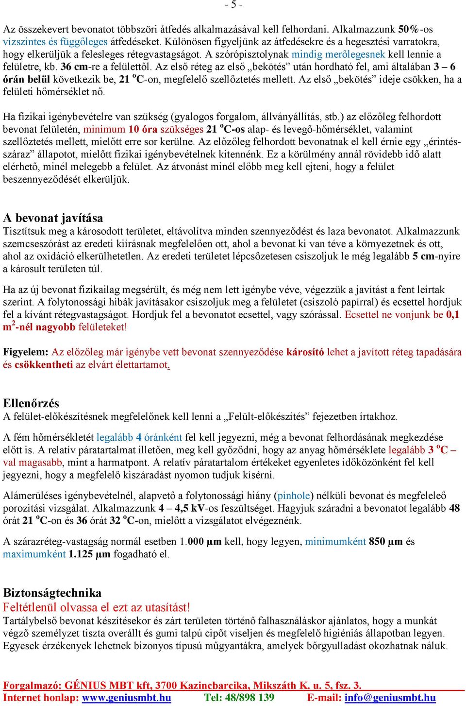 36 cm-re a felülettől. Az első réteg az első bekötés után hordható fel, ami általában 3 6 órán belül következik be, 21 o C-on, megfelelő szellőztetés mellett.