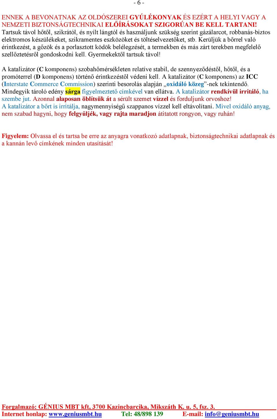 Kerüljük a bőrrel való érintkezést, a gőzök és a porlasztott ködök belélegzését, a termekben és más zárt terekben megfelelő szellőztetésről gondoskodni kell. Gyermekektől tartsuk távol!