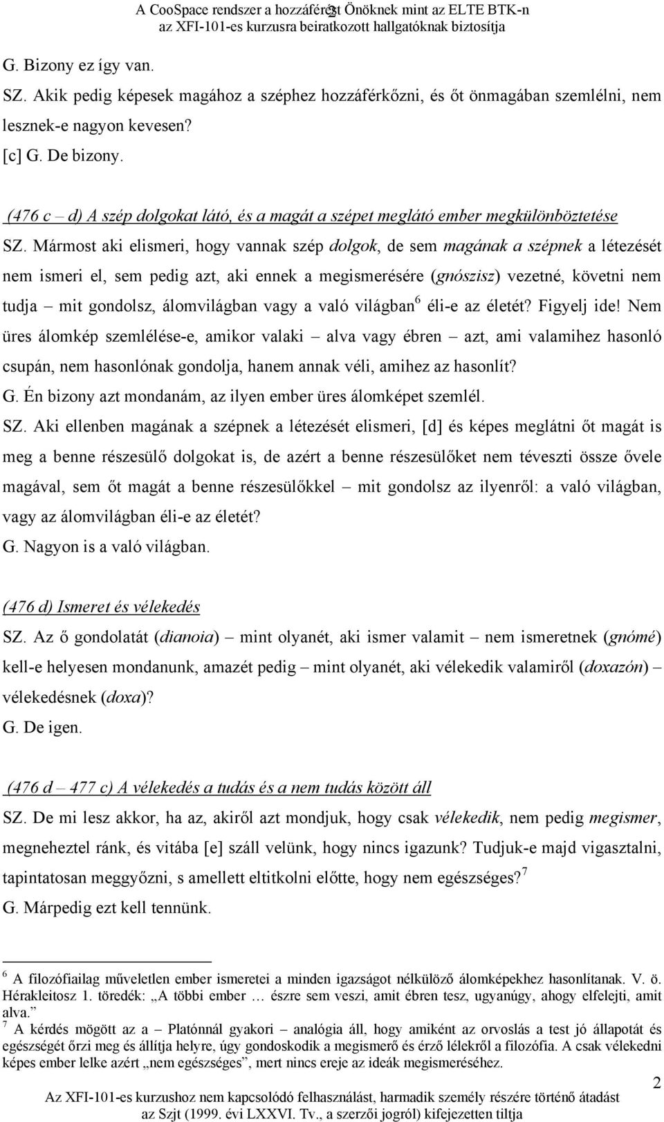 Mármost aki elismeri, hogy vannak szép dolgok, de sem magának a szépnek a létezését nem ismeri el, sem pedig azt, aki ennek a megismerésére (gnószisz) vezetné, követni nem tudja mit gondolsz,