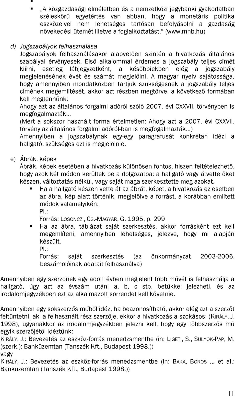 Első alkalommal érdemes a jogszabály teljes címét kiírni, esetleg lábjegyzetként, a későbbiekben elég a jogszabály megjelenésének évét és számát megjelölni.