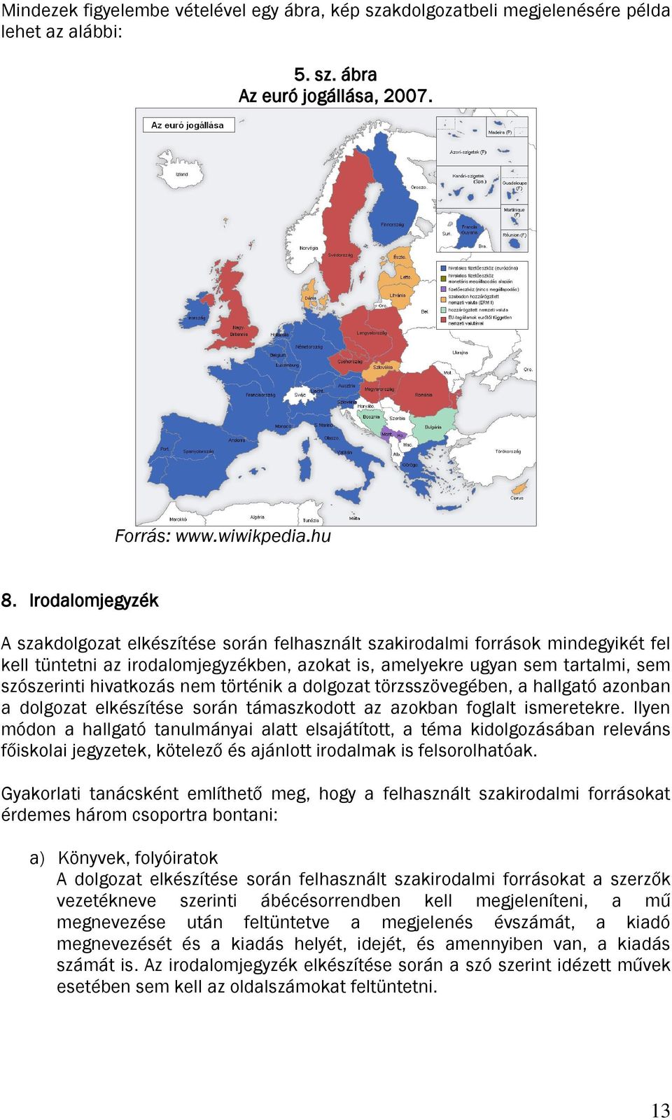 hivatkozás nem történik a dolgozat törzsszövegében, a hallgató azonban a dolgozat elkészítése során támaszkodott az azokban foglalt ismeretekre.