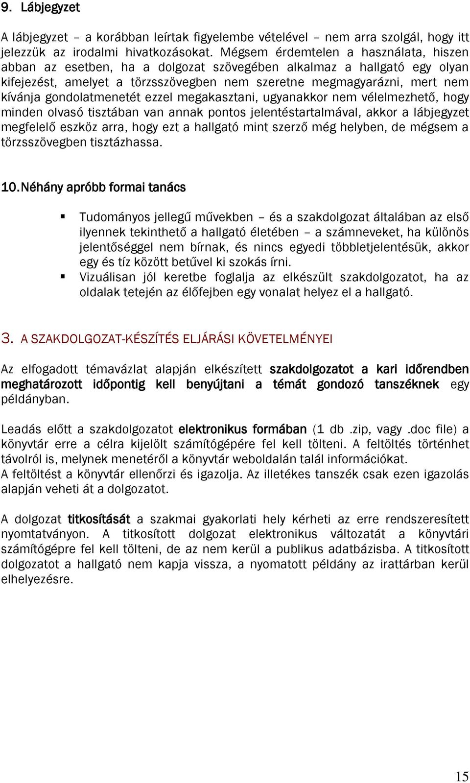 gondolatmenetét ezzel megakasztani, ugyanakkor nem vélelmezhető, hogy minden olvasó tisztában van annak pontos jelentéstartalmával, akkor a lábjegyzet megfelelő eszköz arra, hogy ezt a hallgató mint