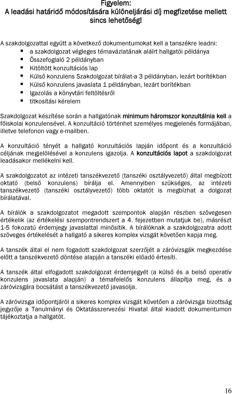 Külső konzulens Szakdolgozat bírálat-a 3 példányban, lezárt borítékban Külső konzulens javaslata 1 példányban, lezárt borítékban Igazolás a könyvtári feltöltésről titkosítási kérelem Szakdolgozat