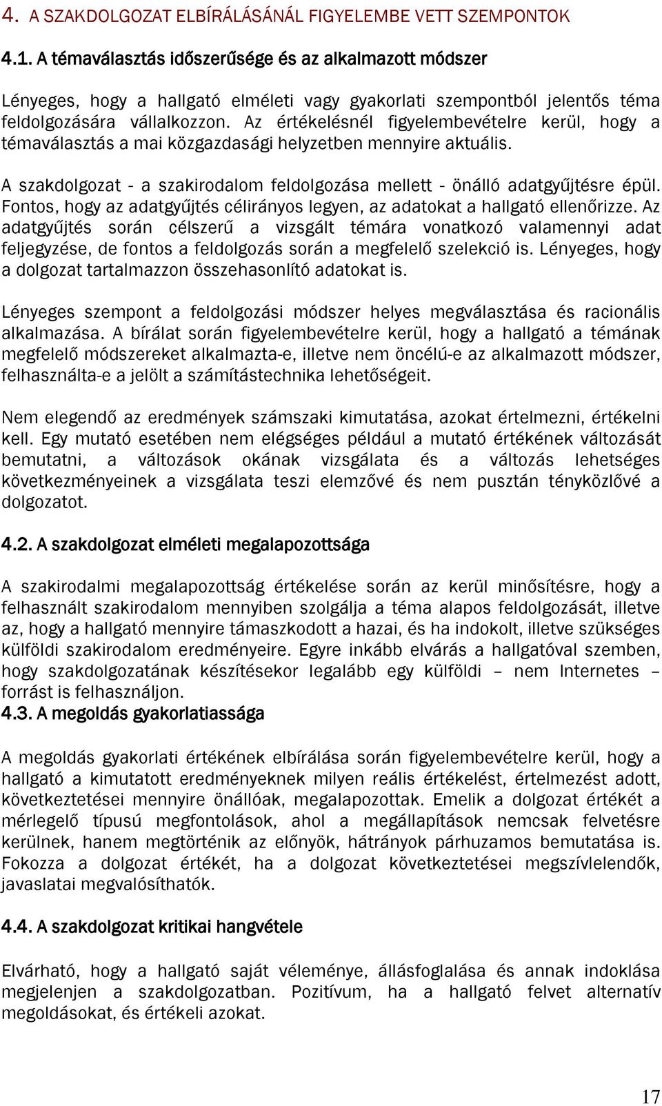 Az értékelésnél figyelembevételre kerül, hogy a témaválasztás a mai közgazdasági helyzetben mennyire aktuális. A szakdolgozat - a szakirodalom feldolgozása mellett - önálló adatgyűjtésre épül.