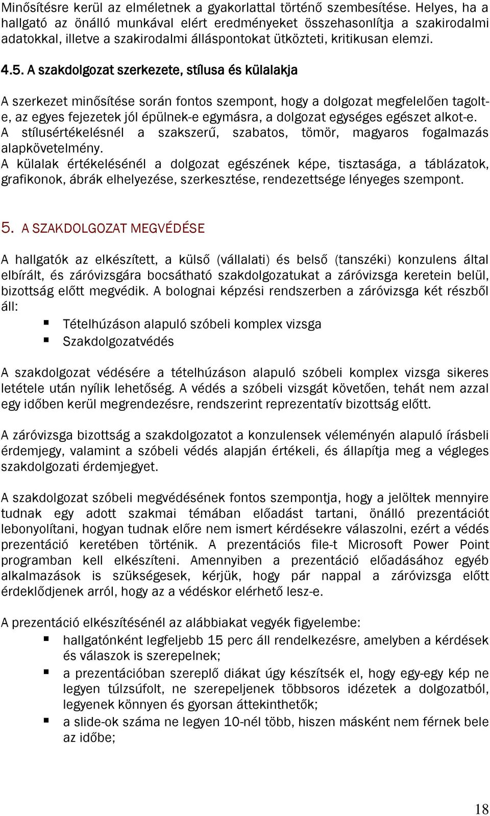 A szakdolgozat szerkezete, stílusa és külalakja A szerkezet minősítése során fontos szempont, hogy a dolgozat megfelelően tagolte, az egyes fejezetek jól épülnek-e egymásra, a dolgozat egységes