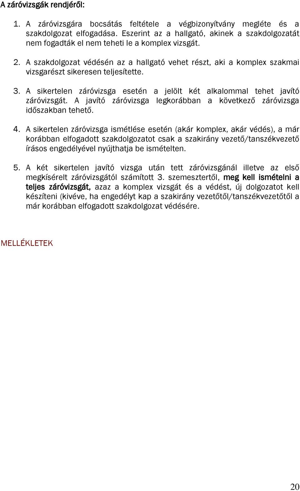 A szakdolgozat védésén az a hallgató vehet részt, aki a komplex szakmai vizsgarészt sikeresen teljesítette. 3. A sikertelen záróvizsga esetén a jelölt két alkalommal tehet javító záróvizsgát.